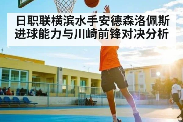 日职联横滨水手安德森洛佩斯进球能力与川崎前锋对决分析