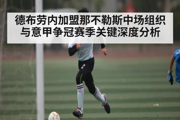 德布劳内加盟那不勒斯中场组织与意甲争冠赛季关键深度分析