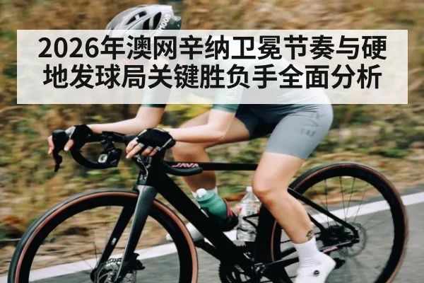 2026年澳网辛纳卫冕节奏与硬地发球局关键胜负手全面分析